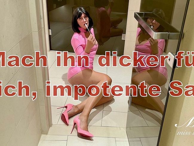 Mach ihn dicker für mich, impotente Sau!